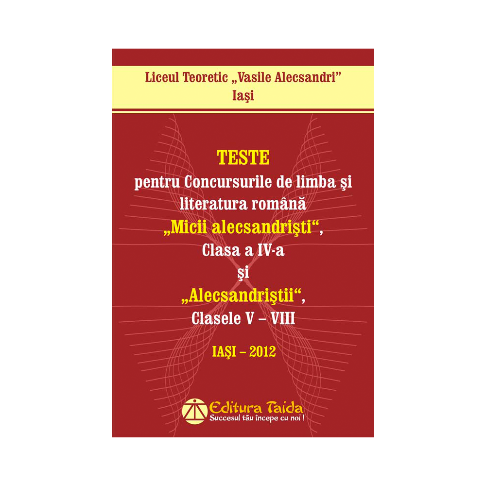 Teste pentru Concursurile de limba si literatura romana „Micii alecsandristi“, clasa a IV-a si „Alecsandristii“, Clasele V – VII